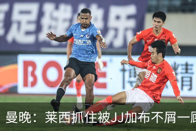 曼晚：莱西抓住被JJ加布不屑一顾的机会，曼联对前者未来同样兴奋
